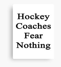 Hockey Coaches Fear Nothing Canvas Print