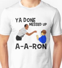 Ya Done Messed Up A-a-ron T-shirt Unisex T-Shirt