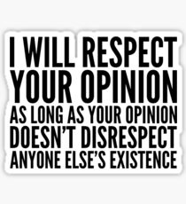 I WILL RESPECT YOUR OPINION AS LONG AS YOUR OPINION DOESNT DISRESPECT ANYONE ELSES EXISTENCE Sticker