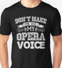 DON'T MAKE ME USE MY OPERA VOICE Unisex T-Shirt