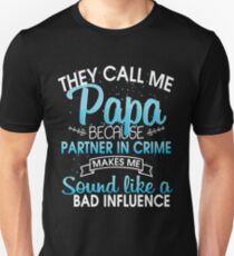THEY CALL ME PAPA BECAUSE PARTNER IN CRIME MAKES ME SOUND LIKE A BAD INFLUENCE Unisex T-Shirt