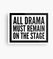 all drama must remain on the stage Metal Print