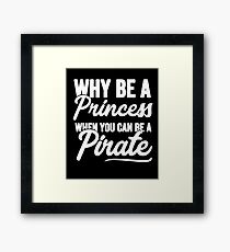 Why be a princess when you can be a pirate - Funny pirate Framed Print
