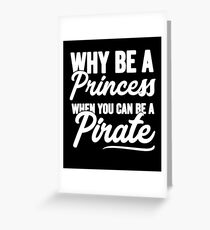 Why be a princess when you can be a pirate - Funny pirate Greeting Card