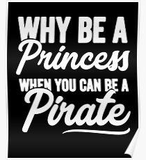 Why be a princess when you can be a pirate - Funny pirate Poster
