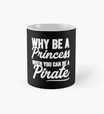 Why be a princess when you can be a pirate - Funny pirate Mug