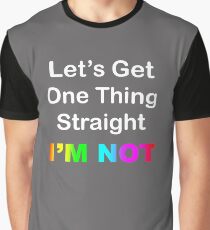 Let's Get One Thing Straight...I'm Not Graphic T-Shirt