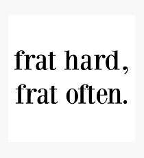 frat hard, frat often. Photographic Print
