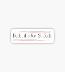 Dude, it's for St. Jude Sticker
