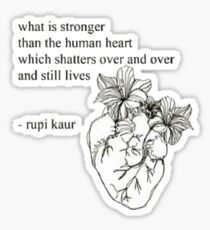 what is stronger than the human heart which shatters over and over and still lives Sticker