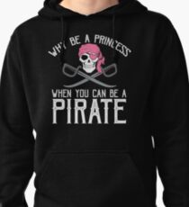 Why Be A Princess When You Can Be A Pirate? Pullover Hoodie