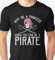 Why Be A Princess When You Can Be A Pirate? Unisex T-Shirt