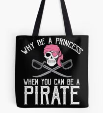 Why Be A Princess When You Can Be A Pirate? Tote Bag