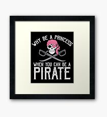 Why Be A Princess When You Can Be A Pirate? Framed Print
