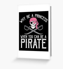 Why Be A Princess When You Can Be A Pirate? Greeting Card