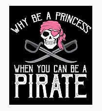 Why Be A Princess When You Can Be A Pirate? Photographic Print