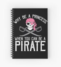 Why Be A Princess When You Can Be A Pirate? Spiral Notebook