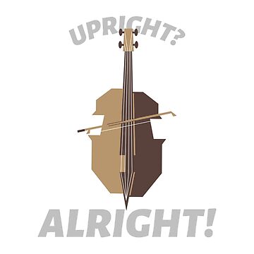 Upright? Alright! Art Print for Sale by SortaPrettyOk