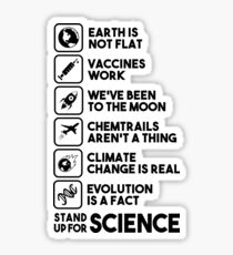 Earth is not flat - Vaccines work - We've been to the moon - Chemtrails aren't a thing - Climate change is real - Evolution is a fact - Stand up for science Sticker