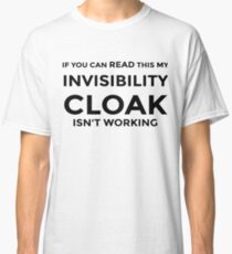 If You Can Read This My Invisibility Cloak Isn't Working T-Shirt Classic T-Shirt