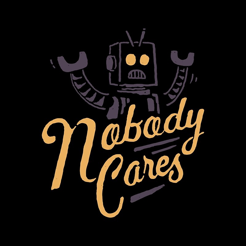 "Nobody Cares" Posters by skitchism | Redbubble