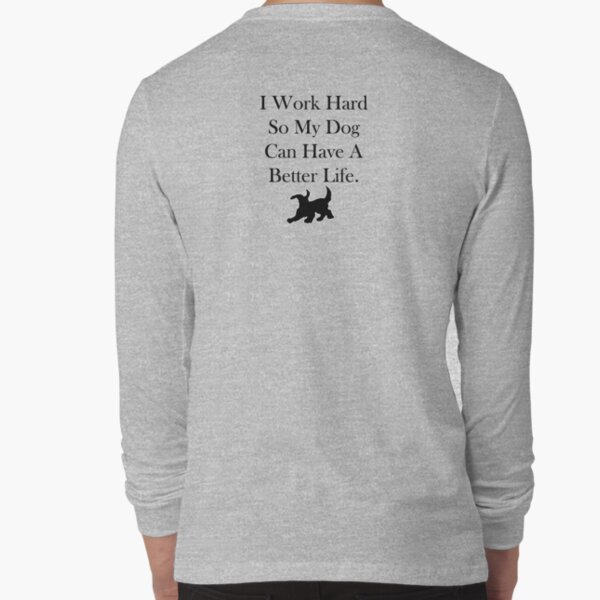 I Work Hard Long Sleeve T-Shirt