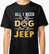 All I Need Is My Dog And MY Jeep-Dog Lover Gift-T-Shirt Classic T-Shirt