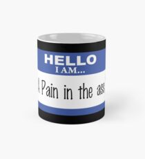 Hello I am a pain in the ass Mug