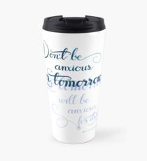 Don´t Be Anxious for Tomorrow Travel Mug