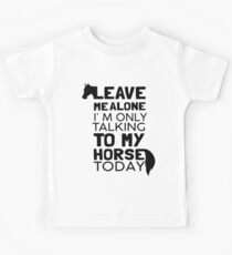 Leave Me Alone I'm Only Talking To My Horse Today Kids Tee