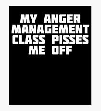 My Anger Management Class Pisses Me Off | T-Shirt Photographic Print