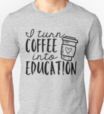 I Turn Coffee Into Education Unisex T-Shirt