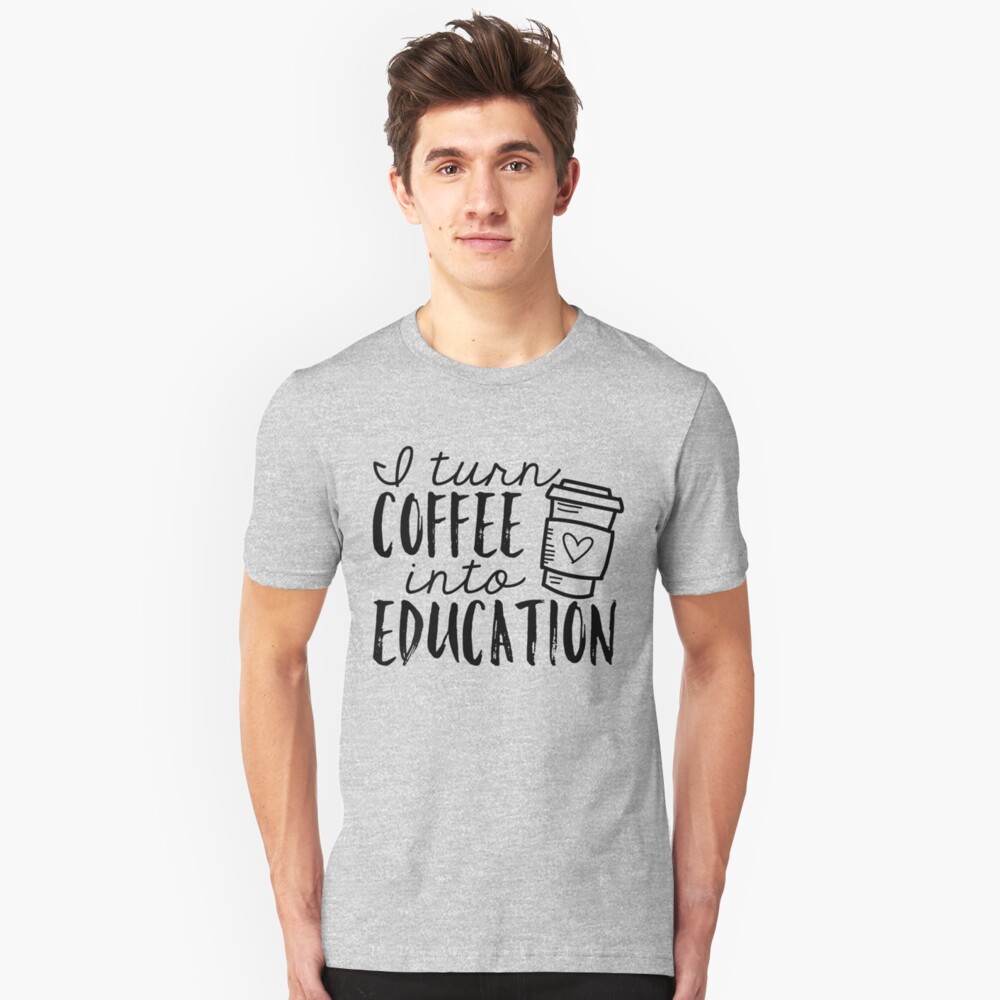 I Turn Coffee Into Education Slim Fit T-Shirt