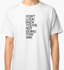 Don't Look Back You're Not Going That Way Classic T-Shirt