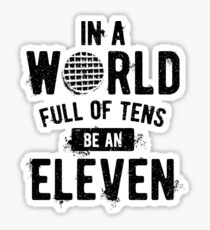 In a World full of tens be an Eleven (mugs, shirts, and more merch) Sticker