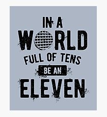 In a World full of tens be an Eleven (mugs, shirts, and more merch) Photographic Print