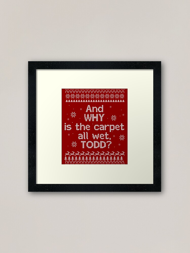 Christmas Vacation Ugly Sweater And Why Is The All Floor Wet Todd Framed Art Print