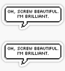 Oh, screw beautiful. Im brilliant. Sticker
