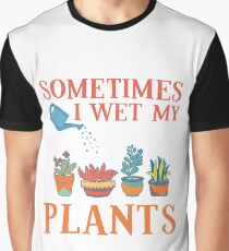 Sometimes I Wet My Plants Funny Gardener Gift Pun Graphic T-Shirt