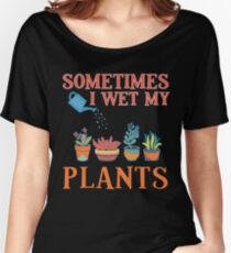Sometimes I Wet My Plants Funny Gardener Gift Pun Women's Relaxed Fit T-Shirt