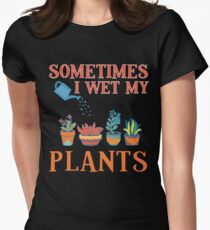 Sometimes I Wet My Plants Funny Gardener Gift Pun Women's Fitted T-Shirt