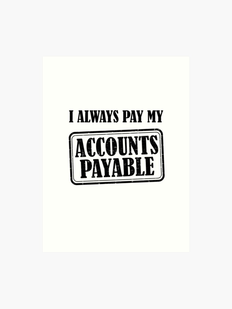 Funny Gifts For Accounts Payable Manager And Clerk I Always Pay My Accounts Payable Art Print - 