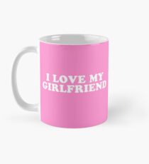 I Love My Girlfriend Mug
