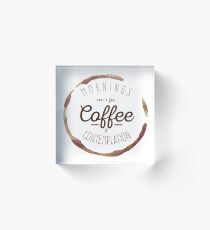 Mornings are for Coffee and Contemplation | Acrylic Block