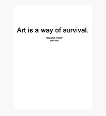 ART IS A WAY OF SURVIVAL. ("IMAGINE YOKO" yoko ono) Photographic Print