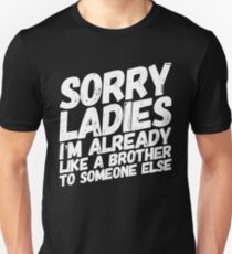 Entschuldigung Damen, ich bin schon wie ein Bruder für jemand anderen Unisex T-Shirt