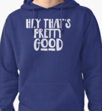Hey That's Pretty Good Pullover Hoodie