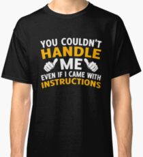 You Couldn't Handle Me Even If I Came With Instructions Classic T-Shirt