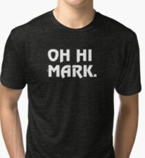 Oh Hi Mark Tri-blend T-Shirt