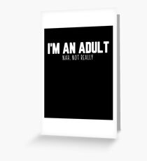 I'm An Adult, Nah Not Really Greeting Card